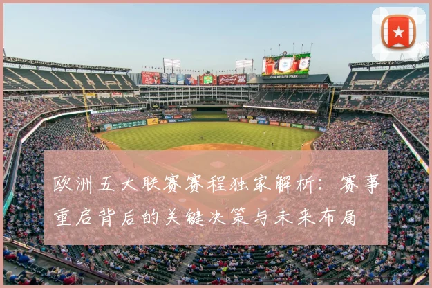 欧洲五大联赛赛程独家解析：赛事重启背后的关键决策与未来布局