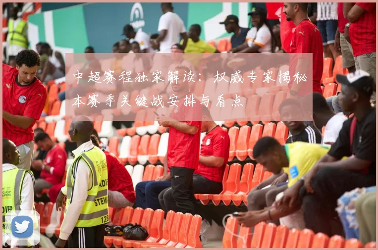 中超赛程独家解读:权威专家揭秘本赛季关键战安排与看点