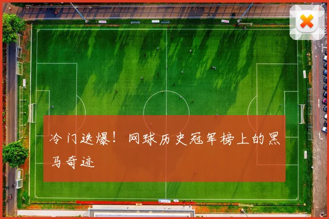 冷门迭爆!网球历史冠军榜上的黑马奇迹